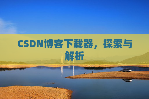 CSDN博客下载器，探索与解析