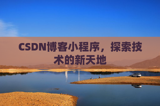CSDN博客小程序，探索技术的新天地