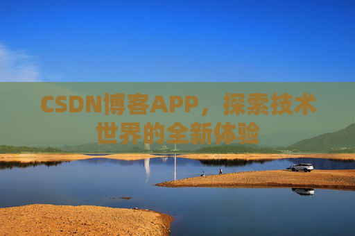 CSDN博客APP，探索技术世界的全新体验