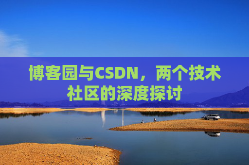 博客园与CSDN，两个技术社区的深度探讨